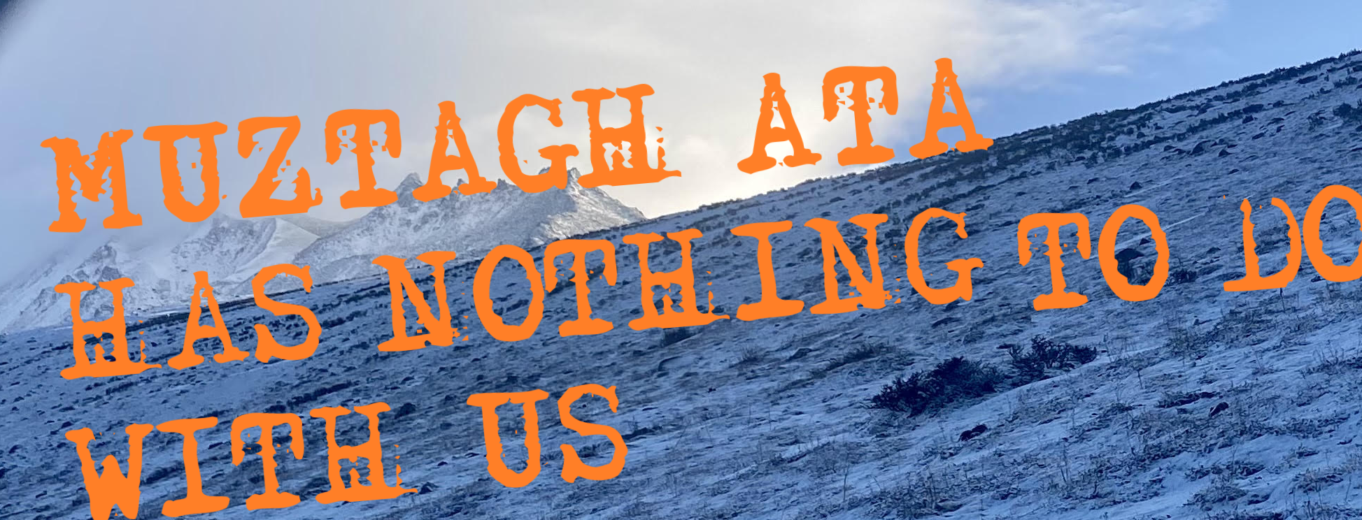 MUZTAGH ATA CLIMBING. NOTHING TO DO WITH US